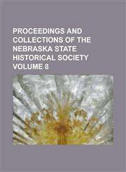 Proceedings and Collections of the Nebraska State Historical Society Volume 8,1230029788,9781230029788