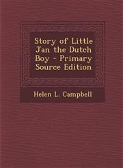 Story of Little Jan the Dutch Boy - Primary Source Edition,129487537X,9781294875376