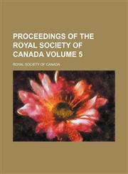 Proceedings of the Royal Society of Canada Volume 5,1130504867,9781130504866