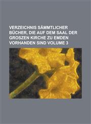 Verzeichnis sämmtlicher Bücher, die auf dem Saal der groszen Kirche zu Emden vorhanden sind Volume 3,1236874730,9781236874733