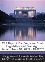 Crs Report for Congress Steel: Legislative and Oversight Issues: June 10, 2003 - Rl31792,1295245418,9781295245413