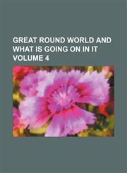 Great round world and what is going on in it Volume 4,1150109912,9781150109911