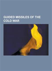 Guided Missiles of the Cold War Cold War Air-To-Air Missiles, Cold War Air-To-Surface Missiles, Cold War Anti-Radiation Missiles, Cold War Anti-Ship,1230839739,9781230839738