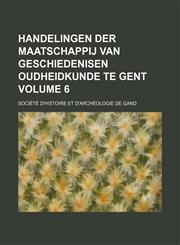 Handelingen der Maatschappij van Geschiedenisen Oudheidkunde te Gent Volume 6,1236486609,9781236486608