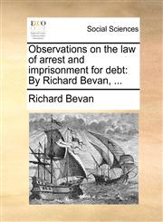 Observations on the law of arrest and imprisonment for debt By Richard Bevan, ...,117010374X,9781170103746