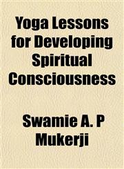 Yoga Lessons for Developing Spiritual Consciousness,115342987X,9781153429870