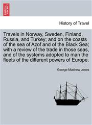 Travels in Norway, Sweden, Finland, Russia, and Turkey; and on the coasts of the sea of Azof and of the Black Sea; with a review of the trade in those seas, and of the systems adopted to man the fleets of the different powers of Europe.,1241520623,9781241520625