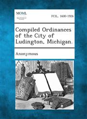 Compiled Ordinances of the City of Ludington, Michigan.,1289335443,9781289335441