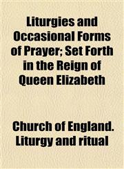 Liturgies and Occasional Forms of Prayer; Set Forth in the Reign of Queen Elizabeth,1152391992,9781152391994
