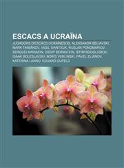 Escacs a Ucraïna Jugadors d'escacs ucraïnesos, Aleksandr Beliavski, Mark Taimànov, Vasil Ivantxuk, Ruslan Ponomariov, Serguei Kariakin,1232768332,9781232768333