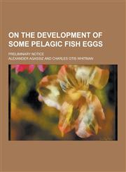 On the Development of Some Pelagic Fish Eggs; Preliminary Notice,123023540X,9781230235400