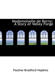 Mademoiselle de Berny; A Story of Valley Forge,1117717941,9781117717944