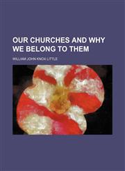 Our churches and why we belong to them,115480609X,9781154806090