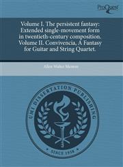 Volume I. The persistent fantasy Extended single-movement form in twentieth-century composition. Volume II. Convivencia, A Fantasy for Guitar and String Quartet.,1243687096,9781243687098