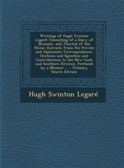 Writings of Hugh Swinton Legare Consisting of a Diary of Brussels, and Journal of the Rhine; Extracts from His Private and Diplomatic Correspondence;,1287921043,9781287921042