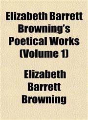 Elizabeth Barrett Browning's Poetical Works (Volume 1),1154203522,9781154203523