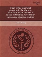 Black-White interracial parenting in the Midwest Naturalistic inquiry into race-related experiences, race identity choices, and education realities.,1244048399,9781244048393