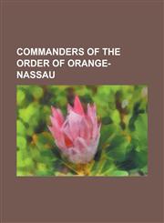 Commanders of the Order of Orange-Nassau Ad Kaland, Alfred H. Noble, Angus Houston, Anne Vondeling, Arthur Deane Nesbitt, Arthur Young (Police Office,1156084814,9781156084816