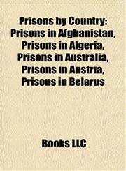 Prisons by Country Prisons in Afghanistan, Prisons in Algeria, Prisons in Australia, Prisons in Austria, Prisons in Belarus,115791909X,9781157919094