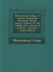 Muhlenberg College. a Quarter-Centennial Memorial Volume, Being a History of the College and a Record of Its Men - Primary Source Edition,1289628858,9781289628857