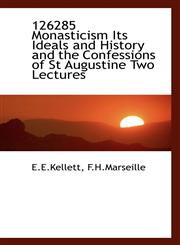 126285 Monasticism Its Ideals and History and the Confessions of St Augustine Two Lectures,1110331681,9781110331680