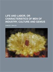 Life and Labor, or Characteristics of Men of Industry, Culture and Genius,1150676213,9781150676215