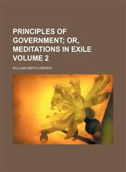 Principles of government Volume 2;  or, Meditations in exile,115397665X,9781153976657