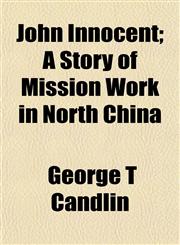 John Innocent; A Story of Mission Work in North China,115491268X,9781154912685