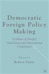 Democratic Foreign Policy Making Problems of Divided Government and International Cooperation,1403974578,9781403974570