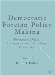 Democratic Foreign Policy Making Problems of Divided Government and International Cooperation,1403974578,9781403974570