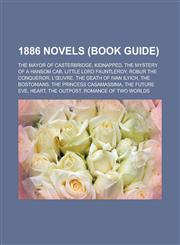 1886 Novels (Book Guide) The Mayor of Casterbridge, Kidnapped, the Mystery of a Hansom Cab, Little Lord Fauntleroy, Robur the Conqueror, L' Uvr,1156061393,9781156061398
