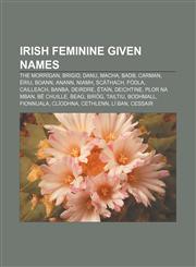 Irish feminine given names The Morrígan, Brigid, Danu, Macha, Badb, Carman, Ériu, Boann, Anann, Niamh, Scáthach, Fódla, Cailleach, Banba,1155454421,9781155454429