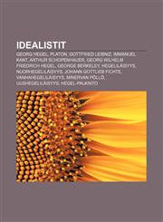 Idealistit Georg Hegel, Platon, Gottfried Leibniz, Immanuel Kant, Arthur Schopenhauer, Georg Wilhelm Friedrich Hegel, George Berkeley,1231871431,9781231871430