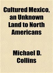 Cultured Mexico, an Unknown Land to North Americans,1152168142,9781152168145