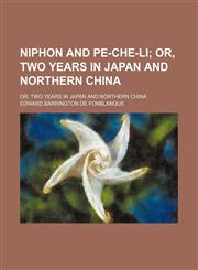 Niphon and Pe-Che-Li; Or, Two Years in Japan and Northern China. Or, Two Years in Japan and Northern China,1150084561,9781150084560