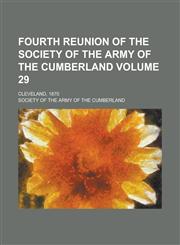 Fourth Reunion of the Society of the Army of the Cumberland; Cleveland, 1870 Volume 29,1234167328,9781234167325