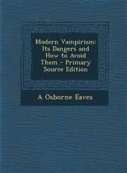 Modern Vampirism Its Dangers and How to Avoid Them - Primary Source Edition,1293446432,9781293446430