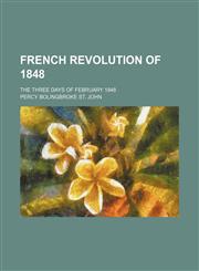 French Revolution of 1848; The Three Days of February 1848,1150217162,9781150217166