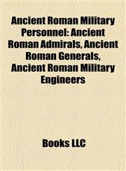 Ancient Roman Military Personnel Ancient Roman Admirals, Ancient Roman Generals, Ancient Roman Military Engineers,1158229763,9781158229765