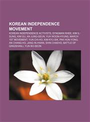 Korean independence movement Korean independence activists, Syngman Rhee, Kim Il-sung, Kim Gu, An Jung-geun, Yuh Woon-Hyung,1156514436,9781156514436