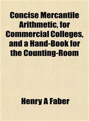 Concise Mercantile Arithmetic, for Commercial Colleges, and a Hand-Book for the Counting-Room,1152635212,9781152635210