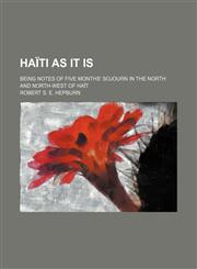 Haïti as It Is; Being Notes of Five Months' Sojourn in the North and North-West of Haït,1151316504,9781151316509