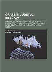 Orașe în județul Prahova Sinaia, Ploiești, Breaza, Urlați, Vălenii de Munte, Bușteni, Câmpina, Mizil, Boldești-Scăeni, Băicoi, Azuga, Slănic,1232311448,9781232311447