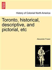 Toronto, Historical, Descriptive, and Pictorial, Etc,1241421285,9781241421281