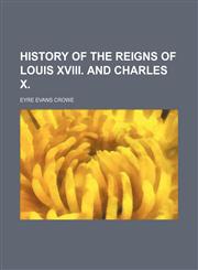 History of the reigns of Louis XVIII. and Charles X.,1231211172,9781231211175