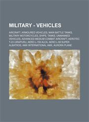 Military - Vehicles Aircraft, Armoured Vehicles, Main Battle Tanks, Military Motorcycles, Ships, Tanks, Unmanned vehicles, Advanced Medium Combat Aircraft, Aerotec T-23 Uirapuru, Aero L-159 Alca, Aero L-59 Super Albatros, AMX International AMX, Aurora Pl,1234829061,9781234829063