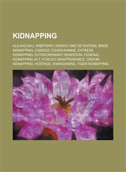 Kidnapping ALA Kachuu, Arbitrary Arrest and Detention, Bride Kidnapping, Candice Cohen-Ahnine, Express Kidnapping, Extraordinary,1230751955,9781230751955