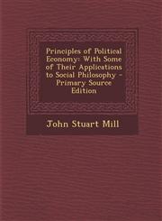 Principles of Political Economy With Some of Their Applications to Social Philosophy - Primary Source Edition,1294542141,9781294542148