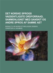 Det norske sprogs vaesentligste ordforraad, sammenlignet med Sanskit og andre sprog af samme aet; bidrag til en norsk etymologisk ordbog,1235921883,9781235921889