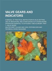Valve gears and indicators; a manual of practical instruction in valve-setting, use of indicators, and other details of steam engine operation essential to efficiency and economy. Part 1--Valve gears,1236831675,9781236831675
